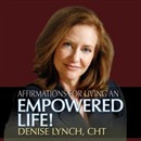 Affirmations for Living an Empowered Life by Denise Lynch